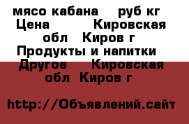 мясо кабана 300руб/кг › Цена ­ 300 - Кировская обл., Киров г. Продукты и напитки » Другое   . Кировская обл.,Киров г.